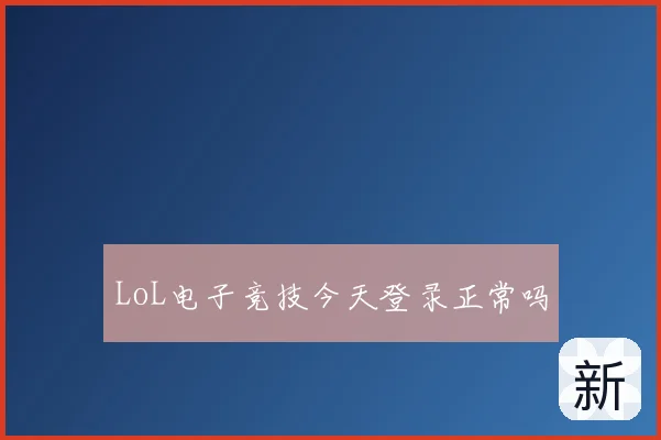 LoL电子竞技今天登录正常吗